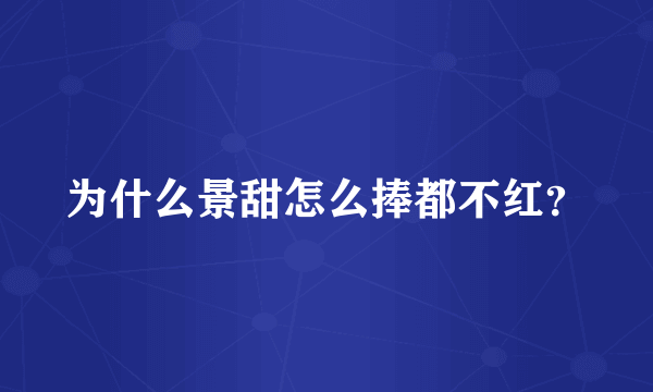 为什么景甜怎么捧都不红？