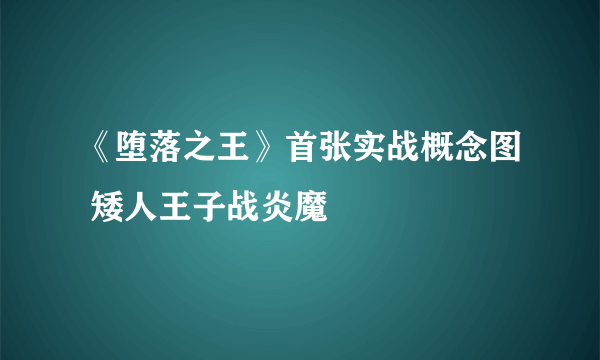 《堕落之王》首张实战概念图 矮人王子战炎魔