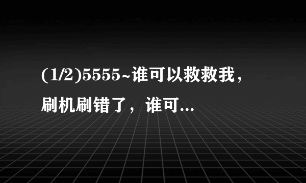 (1/2)5555~谁可以救救我，刷机刷错了，谁可以给我一个s5830的2.3.4国行的刷机包，我要卡刷包，谢谢了，...