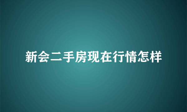 新会二手房现在行情怎样