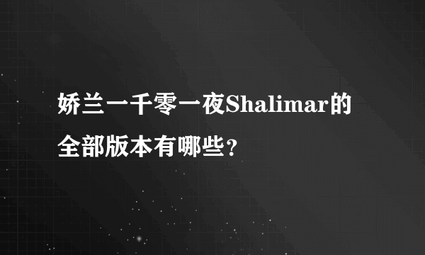 娇兰一千零一夜Shalimar的全部版本有哪些？