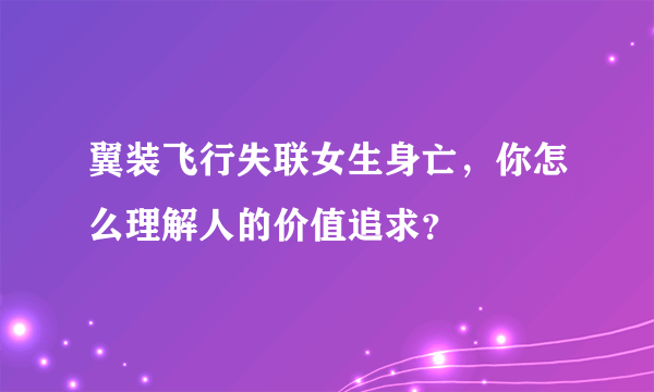 翼装飞行失联女生身亡，你怎么理解人的价值追求？