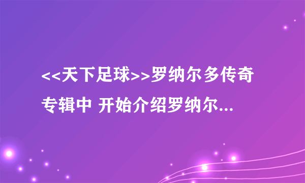 <<天下足球>>罗纳尔多传奇专辑中 开始介绍罗纳尔多国家队生涯时的背景音乐.....