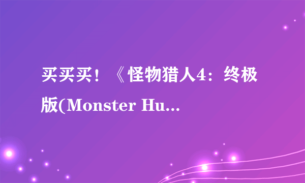 买买买！《怪物猎人4：终极版(Monster Hunter 4：Ultimate)》收藏版惊动脑残粉钱包