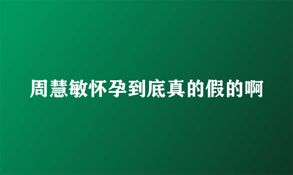 周慧敏怀孕到底真的假的啊