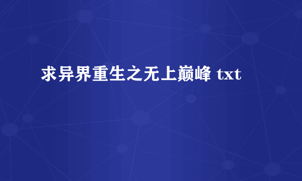 求异界重生之无上巅峰 txt