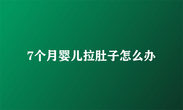 7个月婴儿拉肚子怎么办