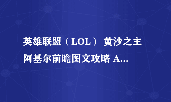 英雄联盟（LOL） 黄沙之主阿基尔前瞻图文攻略 Azir详细解析 沙漠皇帝怎么样