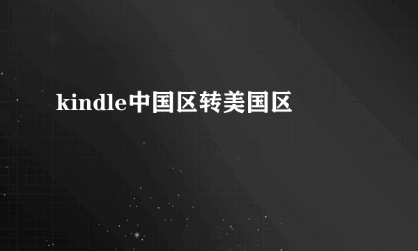 kindle中国区转美国区