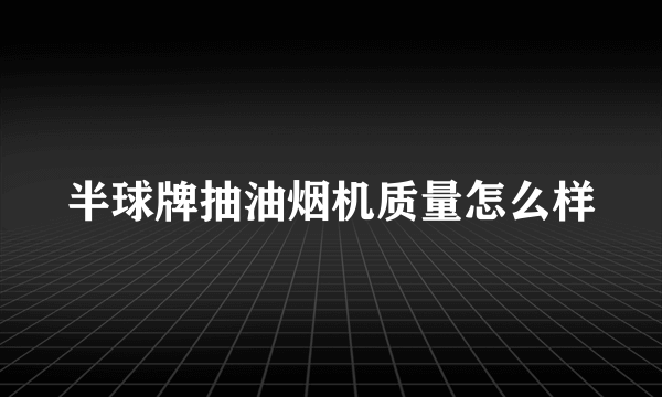 半球牌抽油烟机质量怎么样