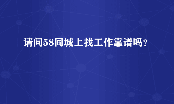 请问58同城上找工作靠谱吗？