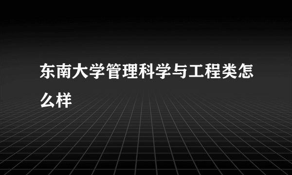 东南大学管理科学与工程类怎么样