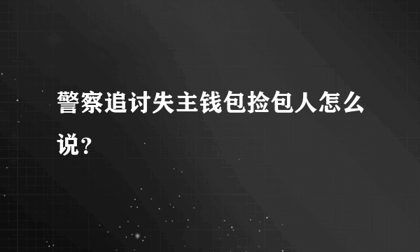 警察追讨失主钱包捡包人怎么说？