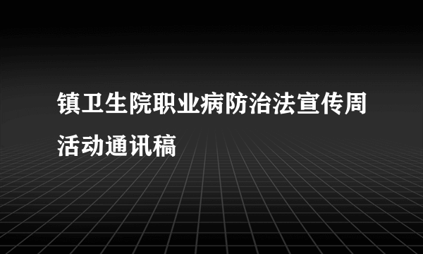 镇卫生院职业病防治法宣传周活动通讯稿