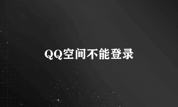 QQ空间不能登录