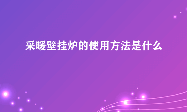 采暖壁挂炉的使用方法是什么