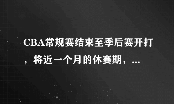 CBA常规赛结束至季后赛开打，将近一个月的休赛期，季后赛球队和球员如何备战？