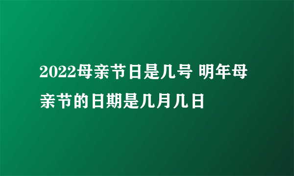 2022母亲节日是几号 明年母亲节的日期是几月几日