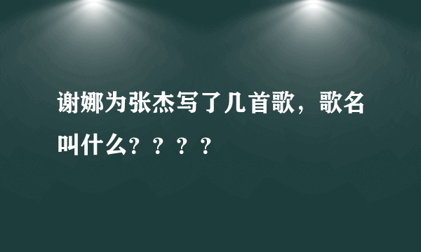 谢娜为张杰写了几首歌，歌名叫什么？？？？