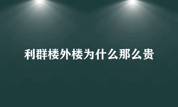 利群楼外楼为什么那么贵