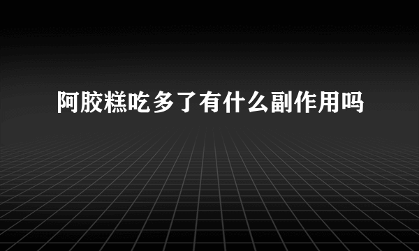 阿胶糕吃多了有什么副作用吗