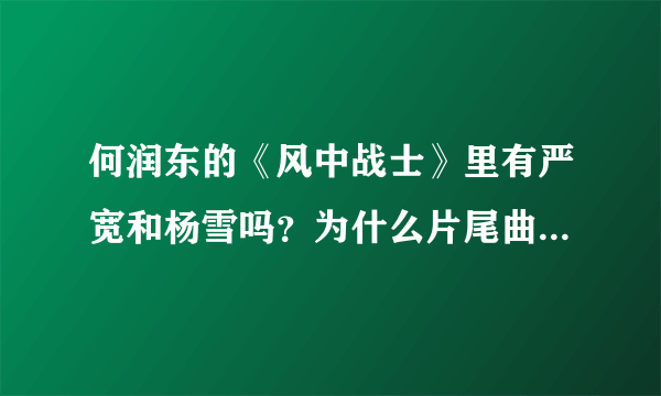 何润东的《风中战士》里有严宽和杨雪吗？为什么片尾曲里有他们，而我看完了却没有？是有第2部还是。。？