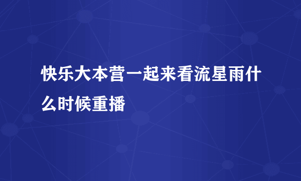 快乐大本营一起来看流星雨什么时候重播