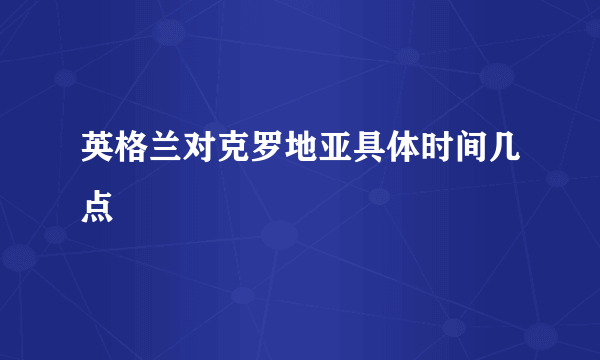 英格兰对克罗地亚具体时间几点