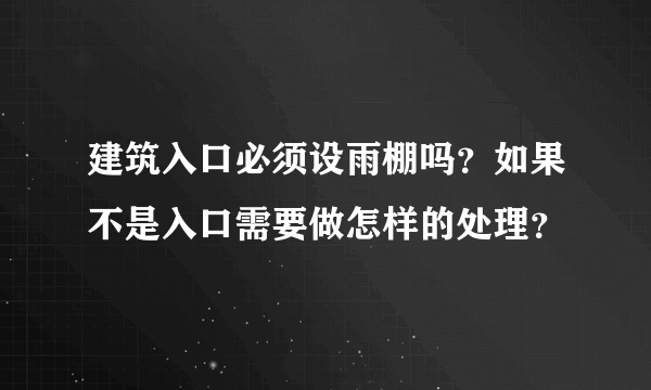 建筑入口必须设雨棚吗？如果不是入口需要做怎样的处理？