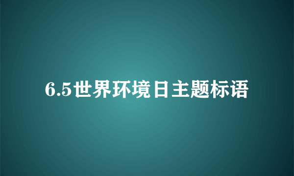 6.5世界环境日主题标语