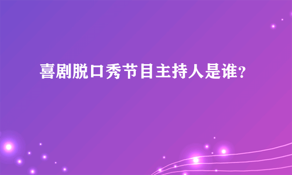 喜剧脱口秀节目主持人是谁？