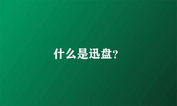 什么是迅盘？