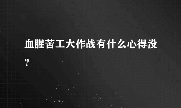 血腥苦工大作战有什么心得没？