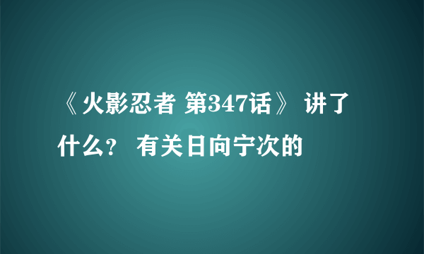 《火影忍者 第347话》 讲了什么？ 有关日向宁次的