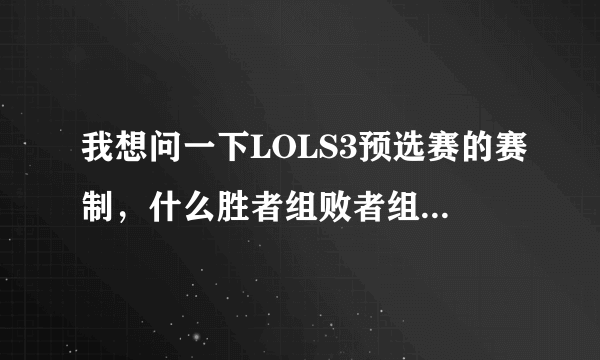 我想问一下LOLS3预选赛的赛制，什么胜者组败者组的，不太懂。。