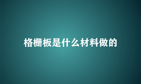 格栅板是什么材料做的