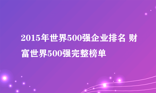 2015年世界500强企业排名 财富世界500强完整榜单