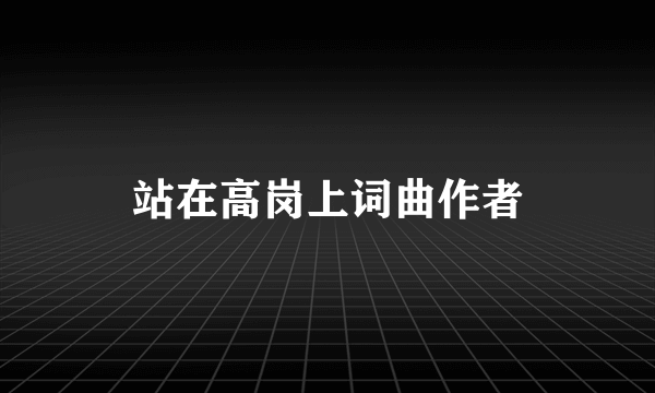 站在高岗上词曲作者