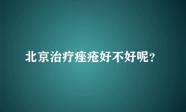 北京治疗痤疮好不好呢？