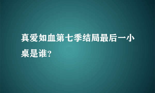 真爱如血第七季结局最后一小桌是谁？