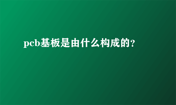 pcb基板是由什么构成的？