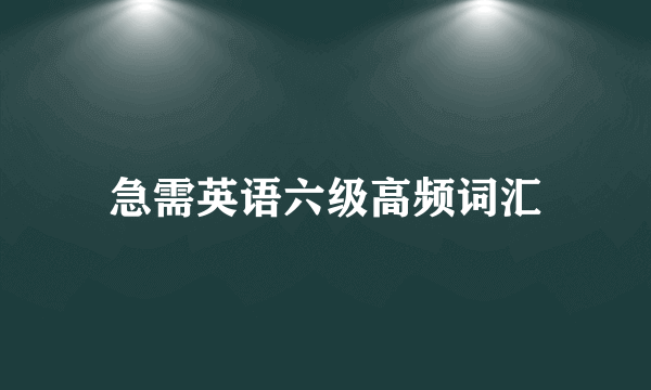 急需英语六级高频词汇