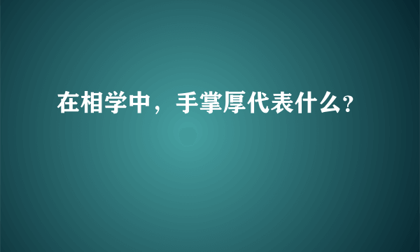 在相学中，手掌厚代表什么？