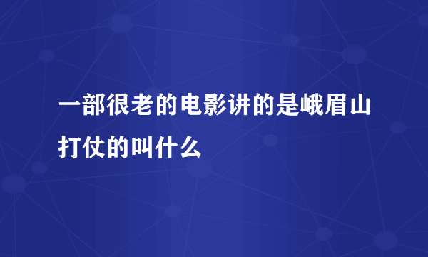 一部很老的电影讲的是峨眉山打仗的叫什么