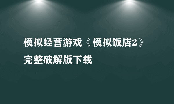 模拟经营游戏《模拟饭店2》完整破解版下载