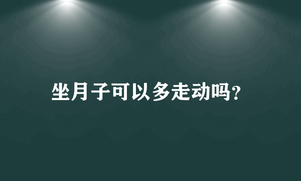 坐月子可以多走动吗？