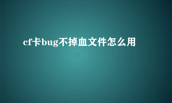 cf卡bug不掉血文件怎么用