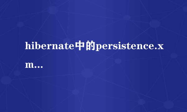 hibernate中的persistence.xml是干什么用的