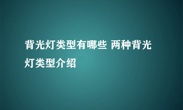 背光灯类型有哪些 两种背光灯类型介绍