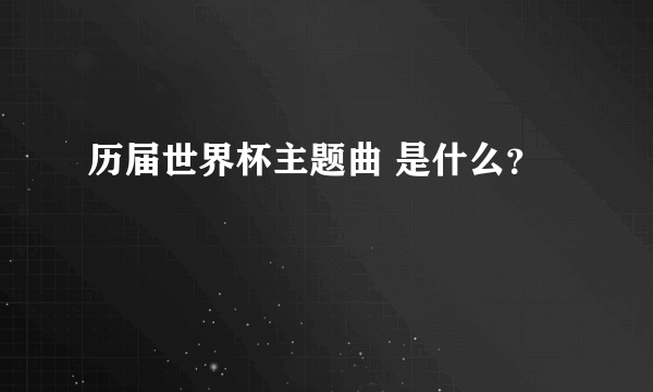 历届世界杯主题曲 是什么？